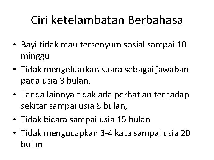 Ciri ketelambatan Berbahasa • Bayi tidak mau tersenyum sosial sampai 10 minggu • Tidak