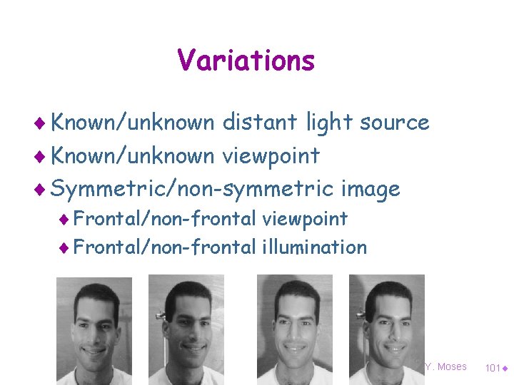 Variations ¨ Known/unknown distant light source ¨ Known/unknown viewpoint ¨ Symmetric/non-symmetric image ¨ Frontal/non-frontal