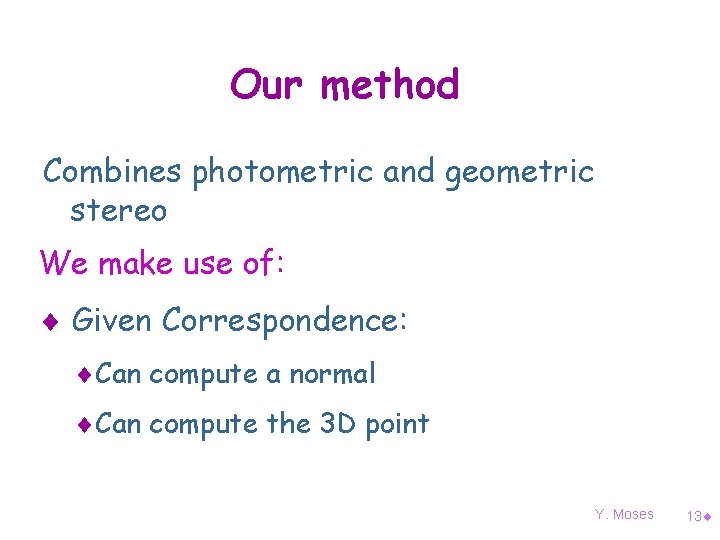 Our method Combines photometric and geometric stereo We make use of: ¨ Given Correspondence: