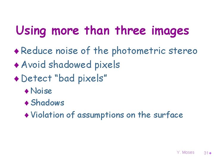 Using more than three images ¨ Reduce noise of the photometric stereo ¨ Avoid