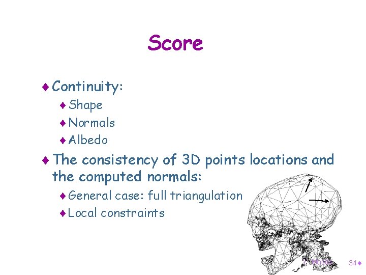 Score ¨ Continuity: ¨Shape ¨Normals ¨Albedo ¨ The consistency of 3 D points locations