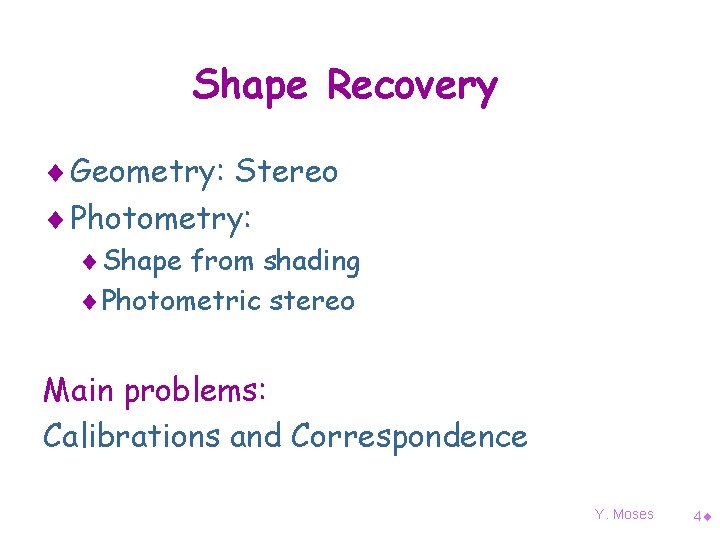 Shape Recovery ¨ Geometry: Stereo ¨ Photometry: ¨ Shape from shading ¨ Photometric stereo