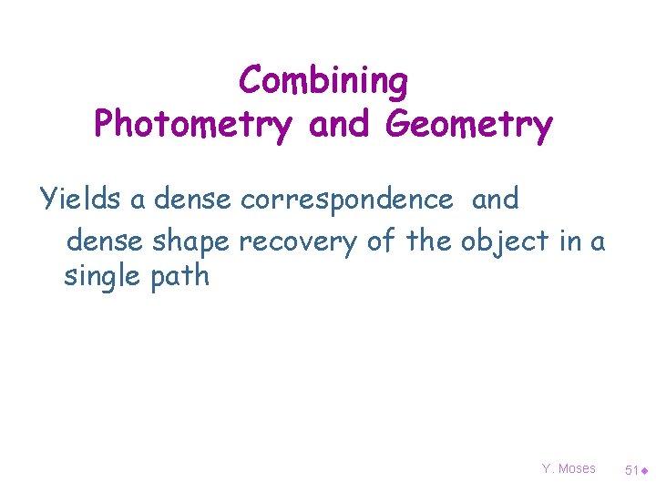 Combining Photometry and Geometry Yields a dense correspondence and dense shape recovery of the