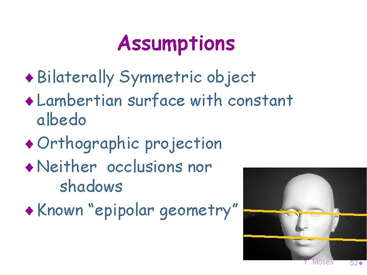 Assumptions ¨ Bilaterally Symmetric object ¨ Lambertian surface with constant albedo ¨ Orthographic projection