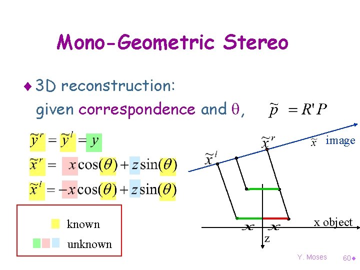 Mono-Geometric Stereo ¨ 3 D reconstruction: given correspondence and , image x object known