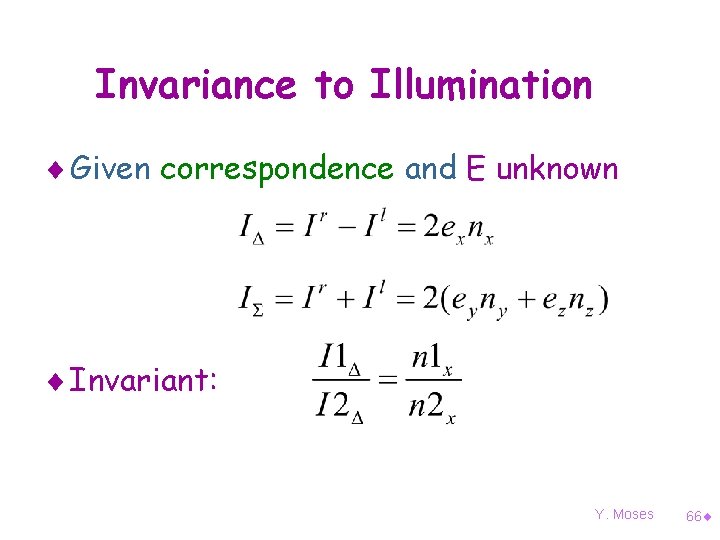 Invariance to Illumination ¨ Given correspondence and E unknown ¨ Invariant: Y. Moses 66¨