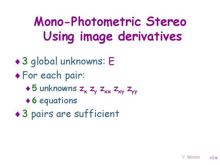 Mono-Photometric Stereo Using image derivatives ¨ 3 global unknowns: E ¨ For each pair: