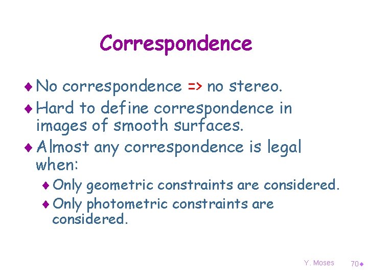 Correspondence ¨ No correspondence => no stereo. ¨ Hard to define correspondence in images