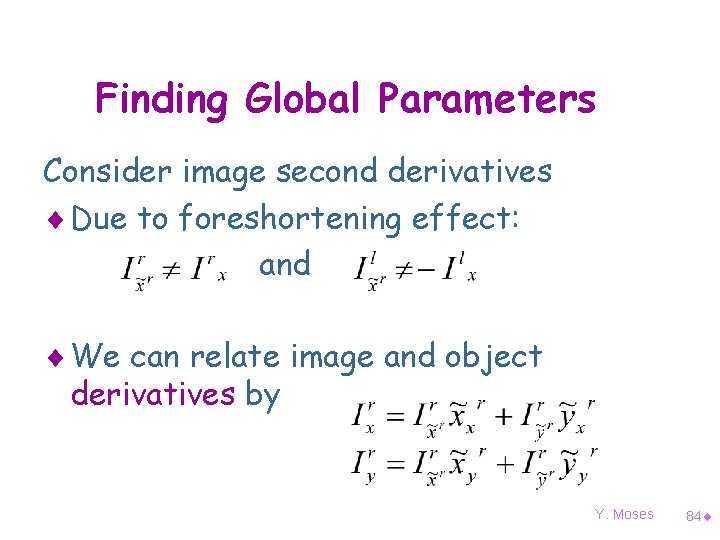 Finding Global Parameters Consider image second derivatives ¨ Due to foreshortening effect: and ¨