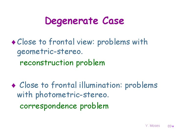 Degenerate Case ¨ Close to frontal view: problems with geometric-stereo. reconstruction problem ¨ Close