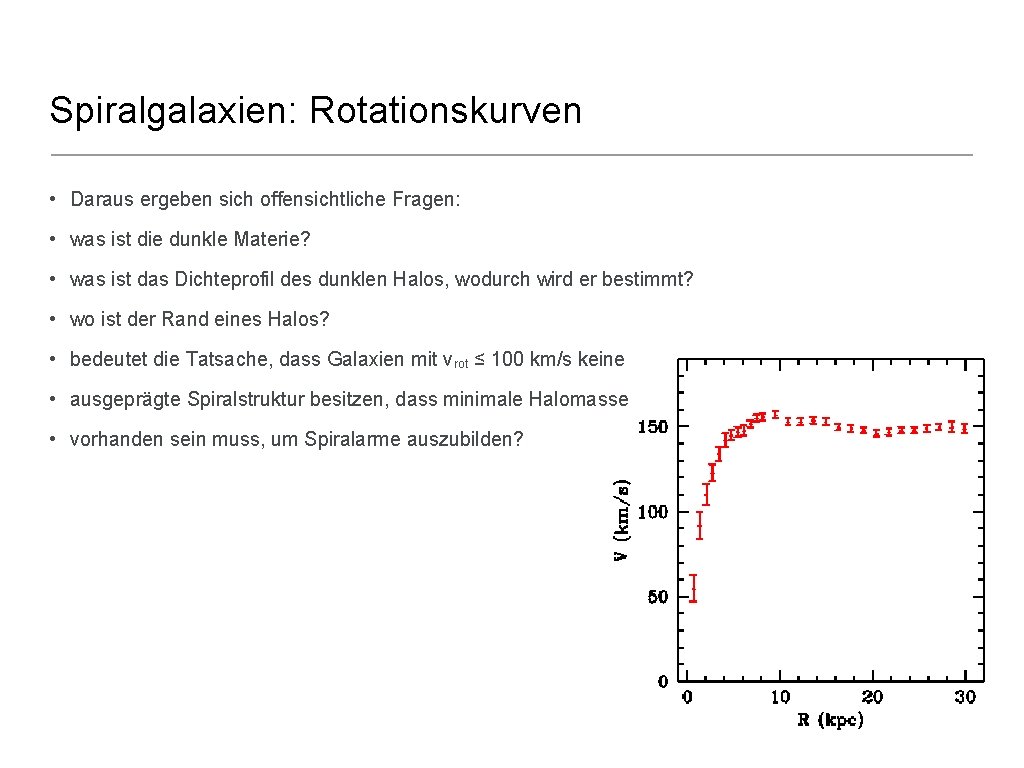 Spiralgalaxien: Rotationskurven • Daraus ergeben sich offensichtliche Fragen: • was ist die dunkle Materie?