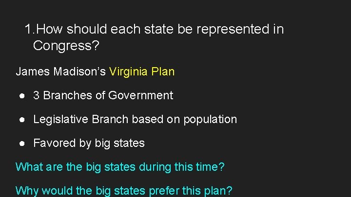 1. How should each state be represented in Congress? James Madison’s Virginia Plan ●
