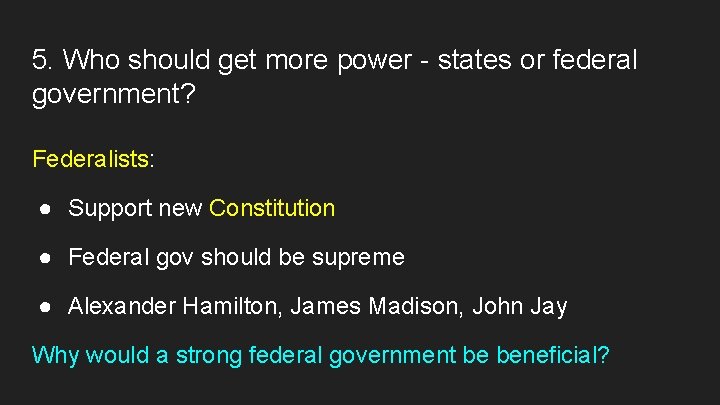 5. Who should get more power - states or federal government? Federalists: ● Support