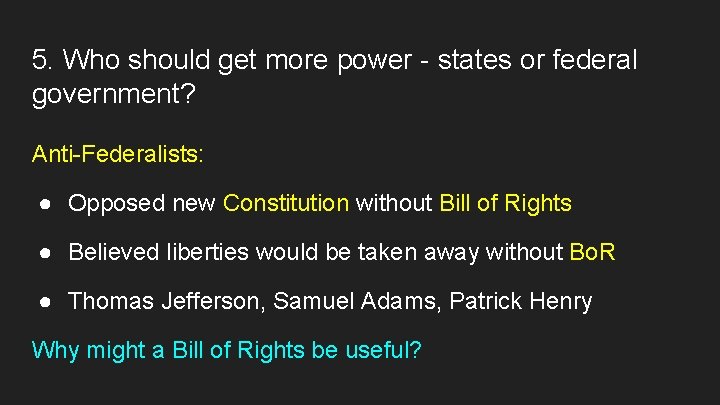 5. Who should get more power - states or federal government? Anti-Federalists: ● Opposed