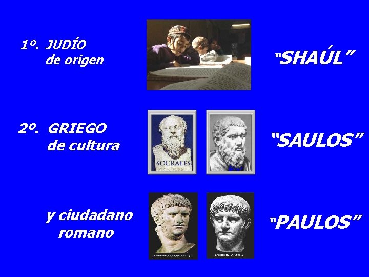 1º. JUDÍO de origen 2º. GRIEGO de cultura y ciudadano romano “SHAÚL” “SAULOS” “PAULOS”