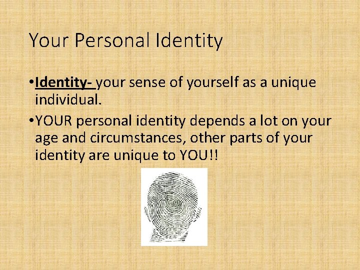 Your Personal Identity • Identity- your sense of yourself as a unique individual. •