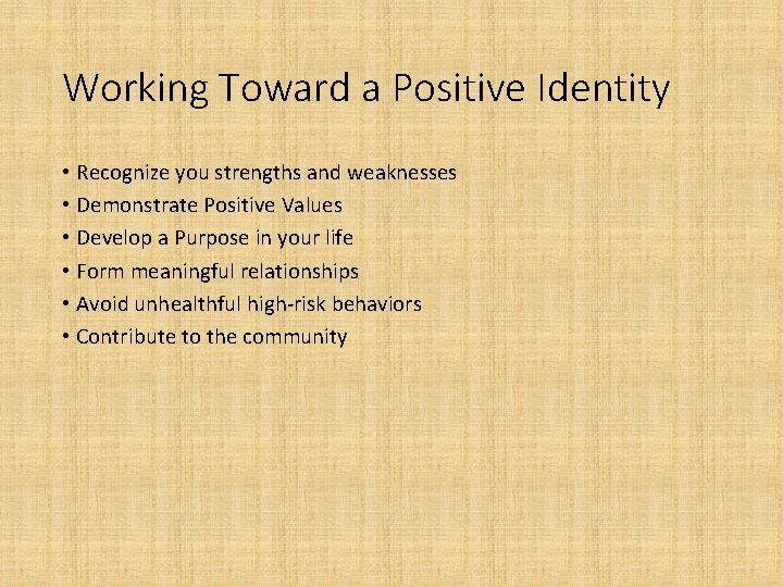 Working Toward a Positive Identity • Recognize you strengths and weaknesses • Demonstrate Positive