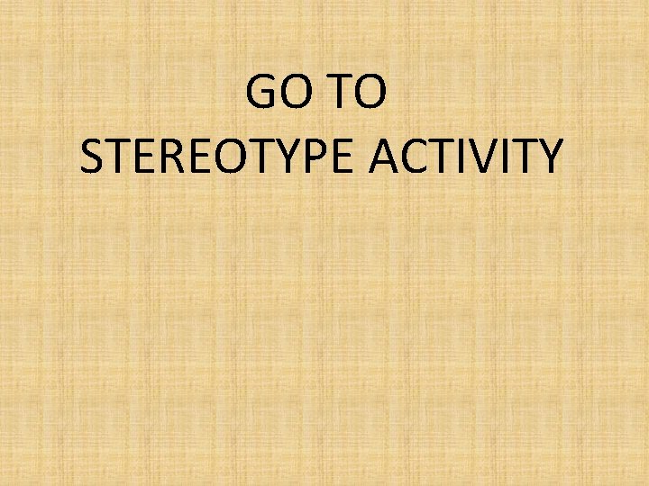 GO TO STEREOTYPE ACTIVITY 