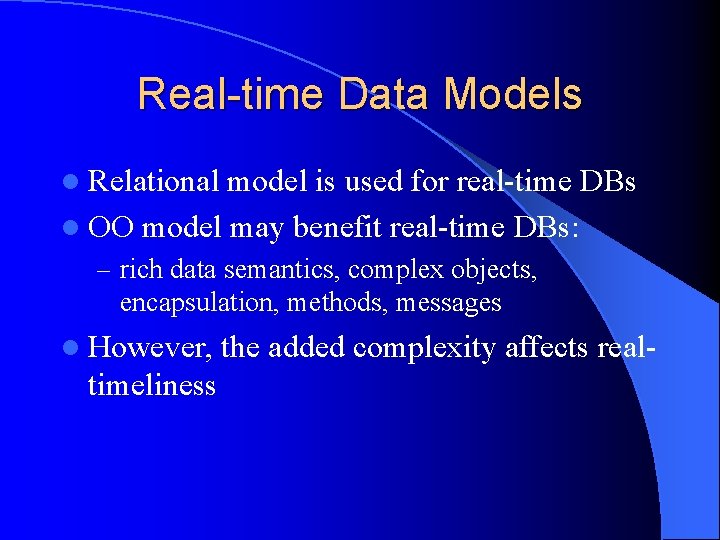 Real-time Data Models l Relational model is used for real-time DBs l OO model