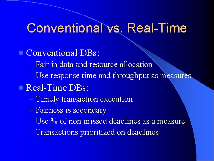 Conventional vs. Real-Time l Conventional DBs: – Fair in data and resource allocation –