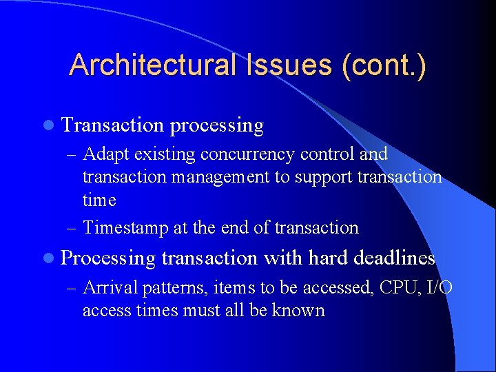 Architectural Issues (cont. ) l Transaction processing – Adapt existing concurrency control and transaction