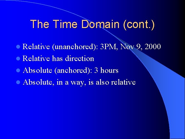 The Time Domain (cont. ) l Relative (unanchored): 3 PM, Nov 9, 2000 l