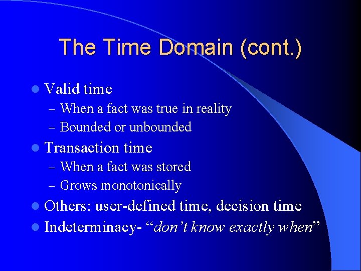 The Time Domain (cont. ) l Valid time – When a fact was true