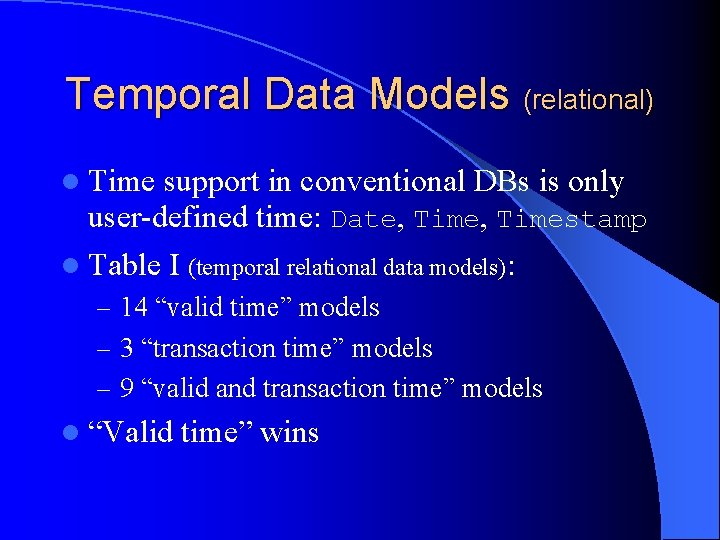 Temporal Data Models (relational) l Time support in conventional DBs is only user-defined time: