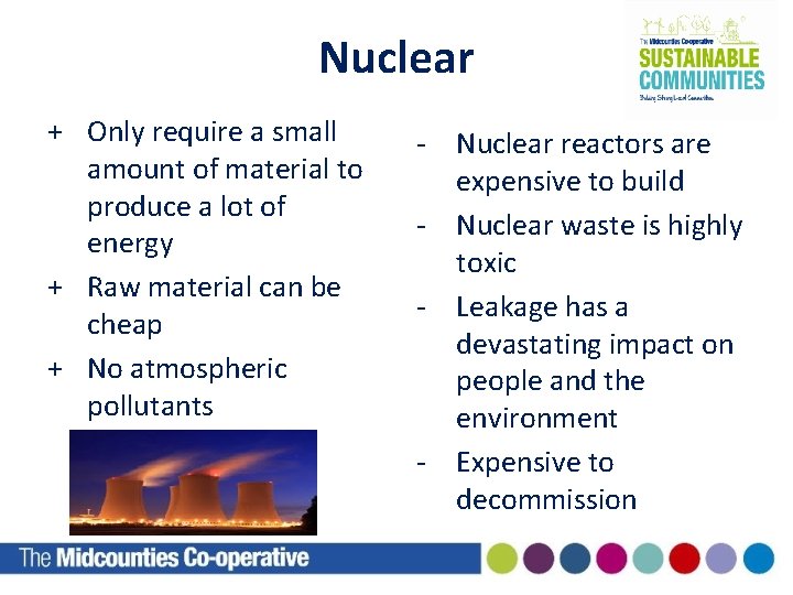 Nuclear + Only require a small amount of material to produce a lot of