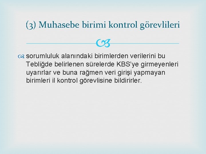 (3) Muhasebe birimi kontrol görevlileri sorumluluk alanındaki birimlerden verilerini bu Tebliğde belirlenen sürelerde KBS’ye