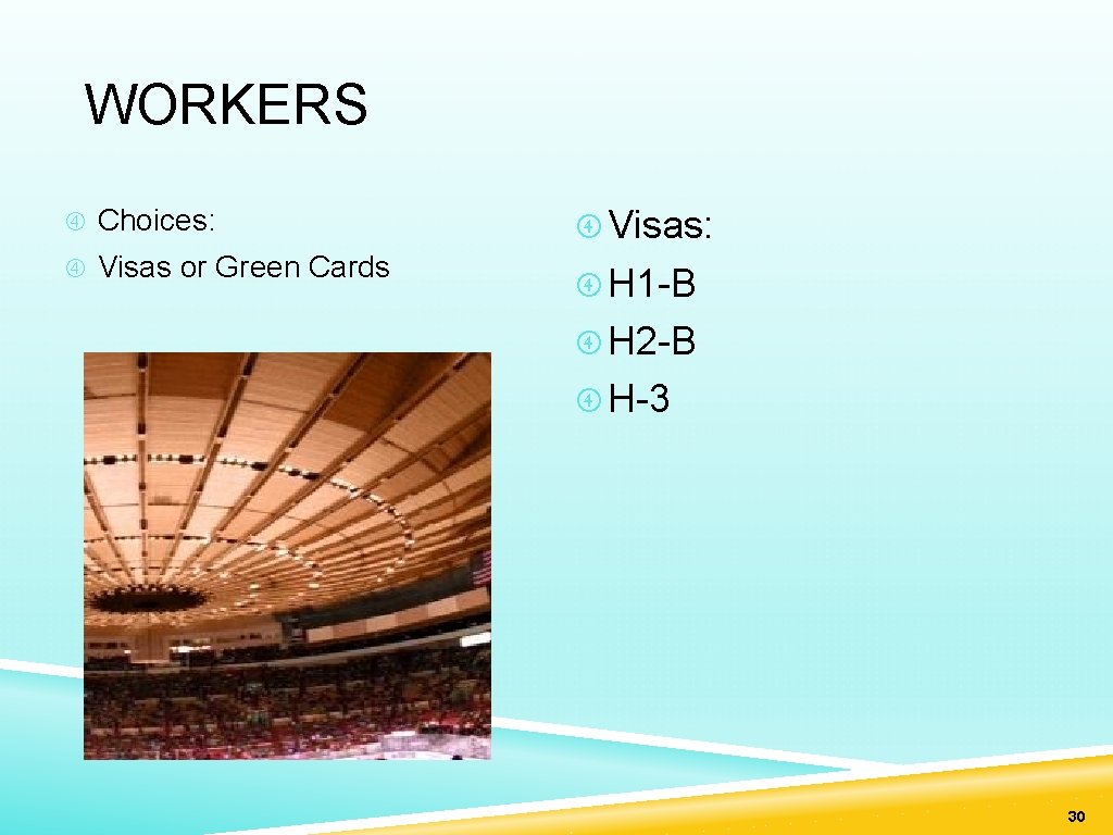 WORKERS Choices: Visas or Green Cards H 1 -B H 2 -B H-3 30