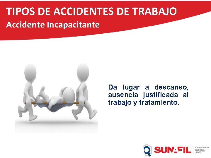 TIPOS DE ACCIDENTES DE TRABAJO Accidente Incapacitante Da lugar a descanso, justificada al ACCIDENTE