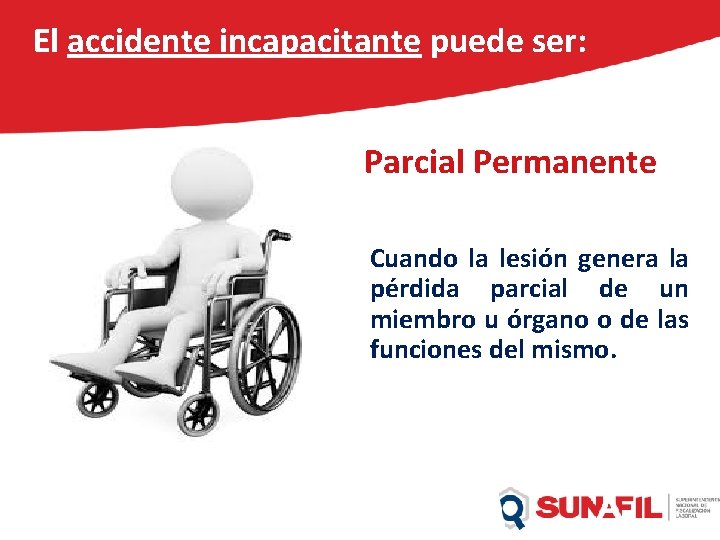 El accidente incapacitante puede ser: Parcial Permanente Cuando la lesión genera la pérdida parcial El accidente incapacitante puede ser: Parcial Permanente Cuando la lesión genera la pérdida parcial