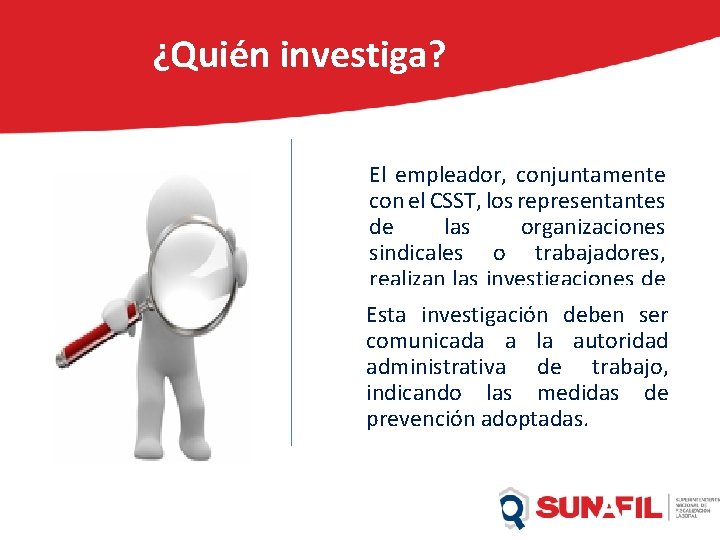¿Quién investiga? El empleador, conjuntamente con el CSST, los representantes de las organizaciones sindicales ¿Quién investiga? El empleador, conjuntamente con el CSST, los representantes de las organizaciones sindicales