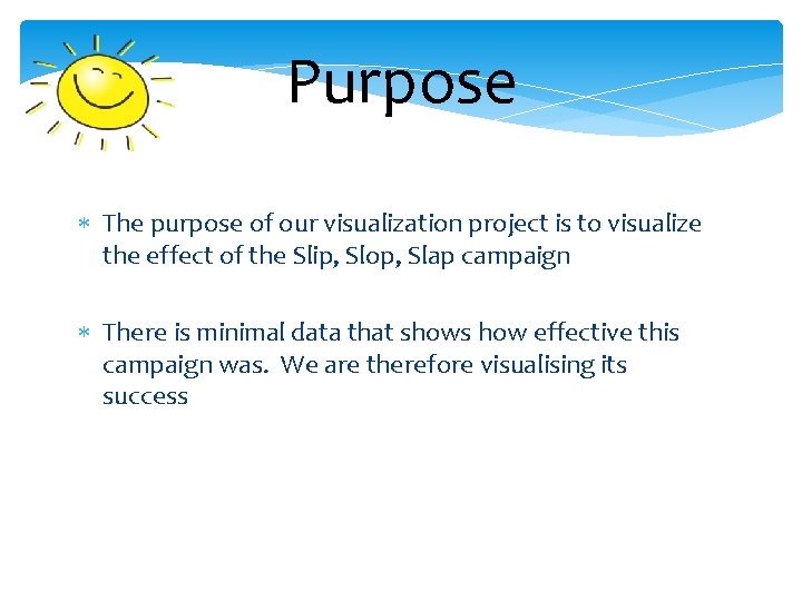 Purpose The purpose of our visualization project is to visualize the effect of the
