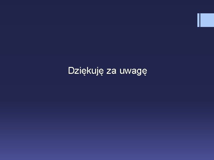 Dziękuję za uwagę 