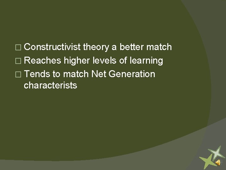 � Constructivist theory a better match � Reaches higher levels of learning � Tends