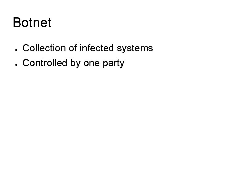 Botnet ● ● Collection of infected systems Controlled by one party 