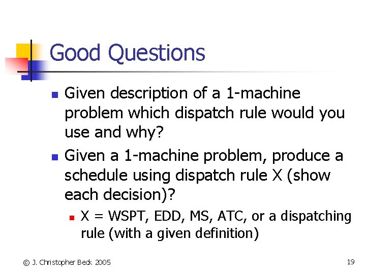 Good Questions n n Given description of a 1 -machine problem which dispatch rule