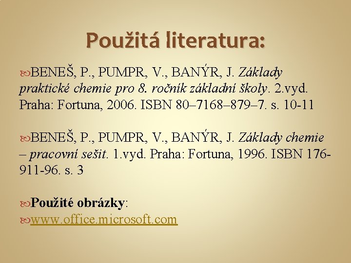 Použitá literatura: BENEŠ, P. , PUMPR, V. , BANÝR, J. Základy praktické chemie pro