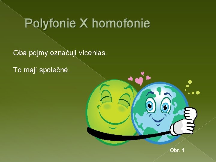 Polyfonie X homofonie Oba pojmy označují vícehlas. To mají společné. Obr. 1 