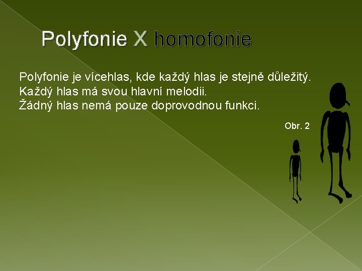 Polyfonie X homofonie Polyfonie je vícehlas, kde každý hlas je stejně důležitý. Každý hlas
