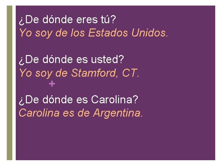 ¿De dónde eres tú? Yo soy de los Estados Unidos. ¿De dónde es usted?