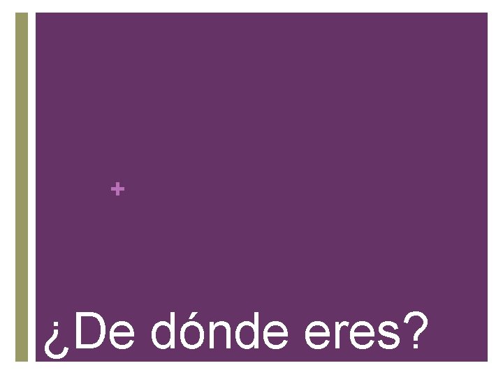 + ¿De dónde eres? 