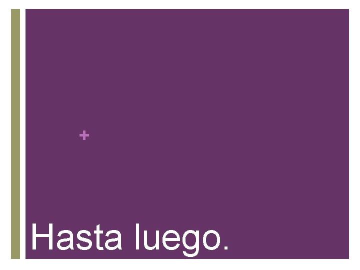 + Hasta luego. 