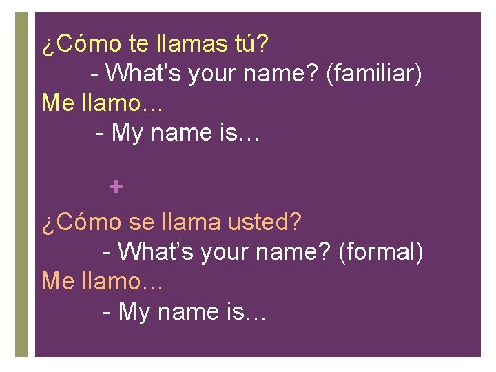¿Cómo te llamas tú? - What’s your name? (familiar) Me llamo… - My name
