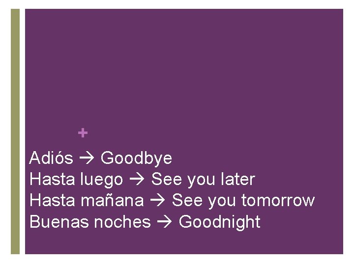 + Adiós Goodbye Hasta luego See you later Hasta mañana See you tomorrow Buenas