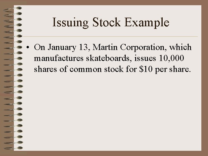 Issuing Stock Example • On January 13, Martin Corporation, which manufactures skateboards, issues 10,