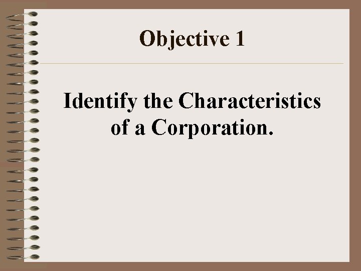 Objective 1 Identify the Characteristics of a Corporation. 