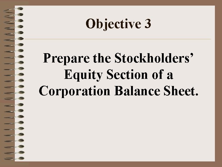 Objective 3 Prepare the Stockholders’ Equity Section of a Corporation Balance Sheet. 